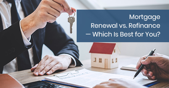 Mortgage Renewal vs. Refinance — Which Is Best for You?